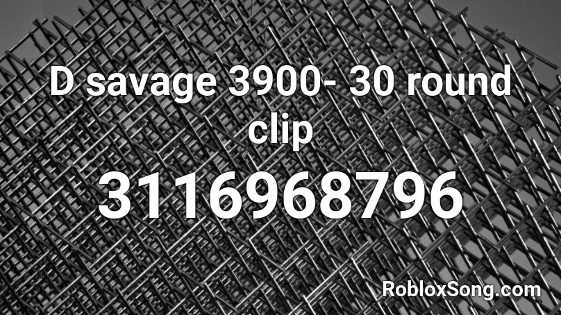 D savage 3900- 30 round clip Roblox ID