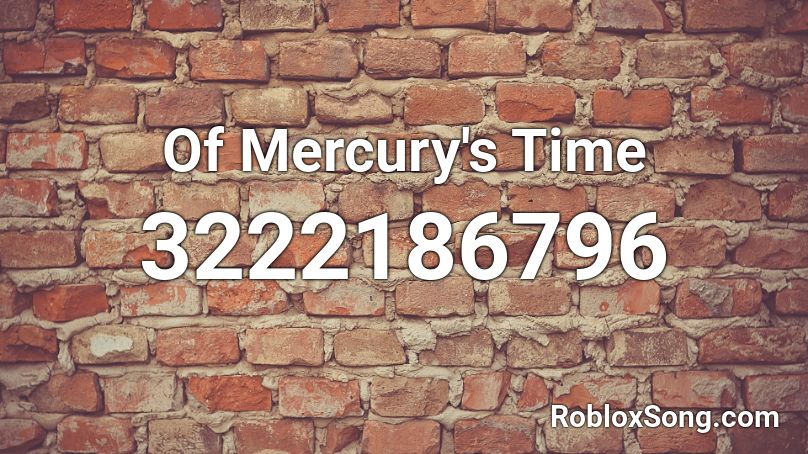 Of Mercury's Time Roblox ID
