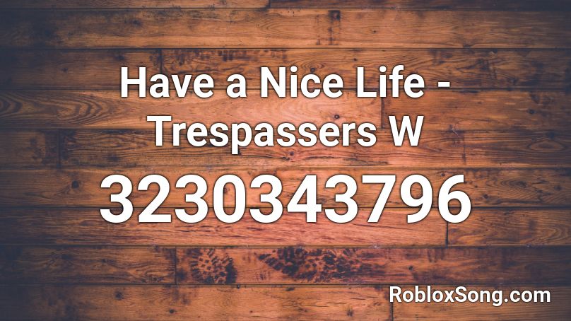 Have a Nice Life - Trespassers W Roblox ID