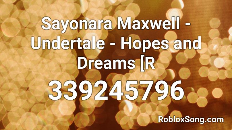 Sayonara Maxwell - Undertale - Hopes and Dreams [R Roblox ID