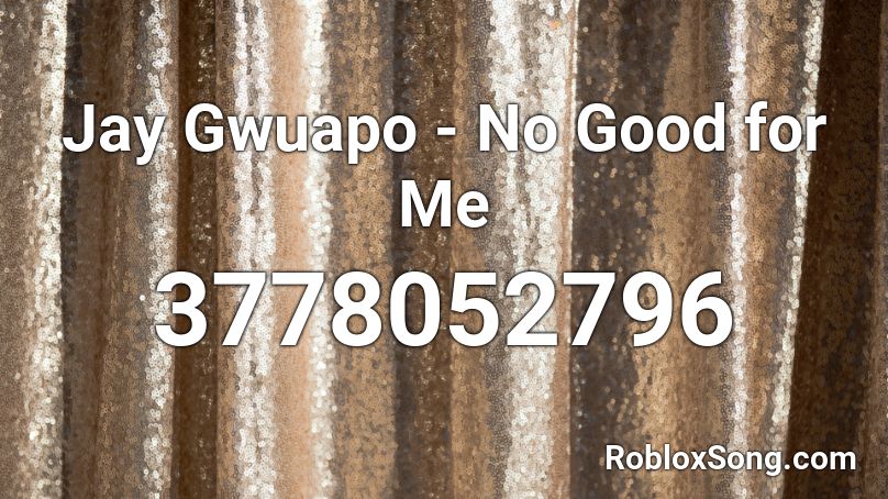 Jay Gwuapo - No Good for Me Roblox ID