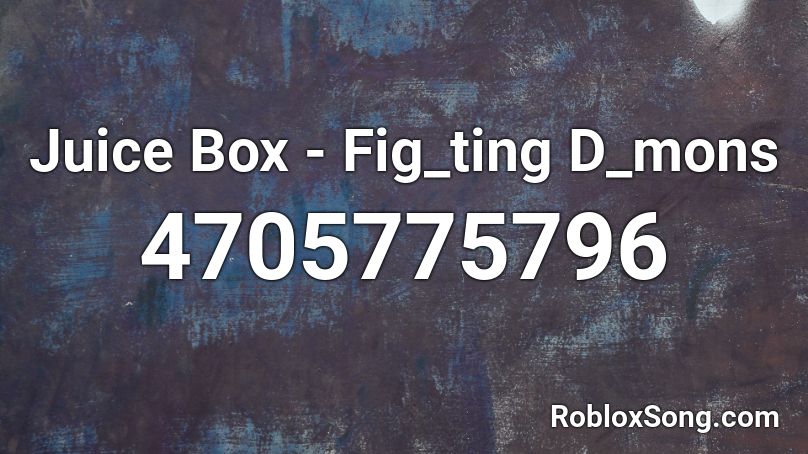 Juice Box - Fig_ting D_mons Roblox ID