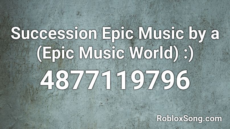 Succession Epic Music by a (Epic Music World) :) Roblox ID