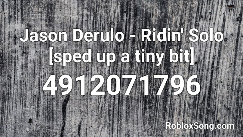 Jason Derulo Ridin Solo Sped Up A Tiny Bit Roblox Id Roblox Music Codes - neffex unstoppable roblox id