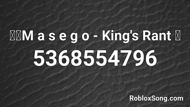 🤙🏾M a s e g o - King's Rant 👑 Roblox ID