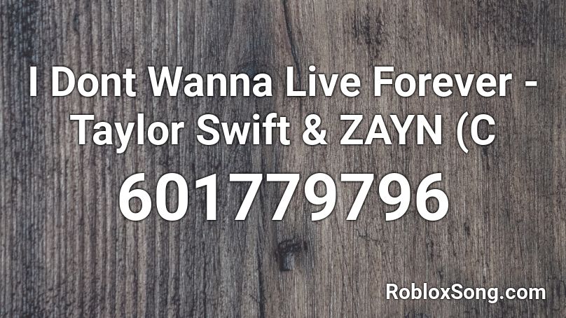 I Dont Wanna Live Forever - Taylor Swift & ZAYN (C Roblox ID