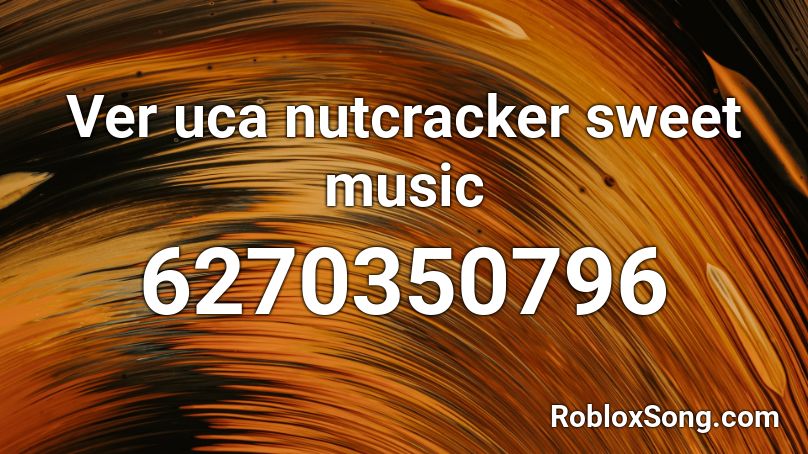 Ver uca nutcracker sweet music Roblox ID