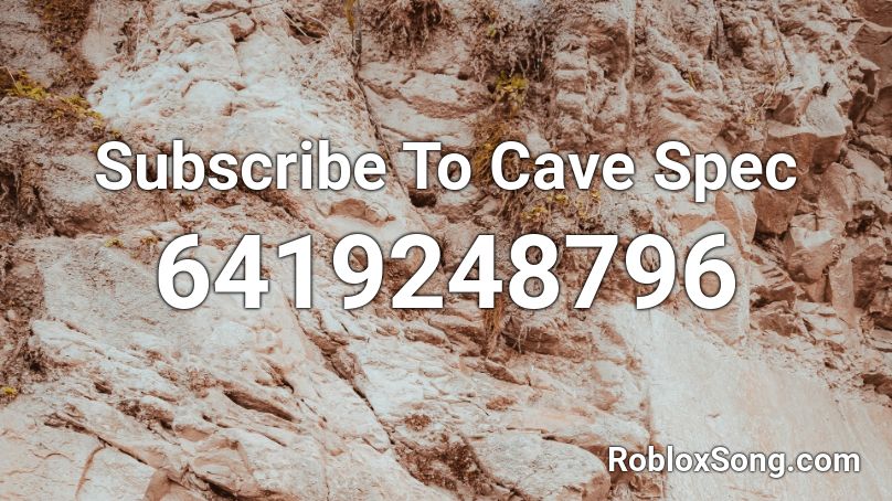 Subscribe To Cave Spec Roblox ID Roblox Music Codes 6419248796 