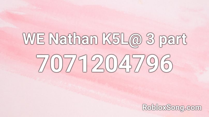 WE Nathan K5L@ 3 part Roblox ID