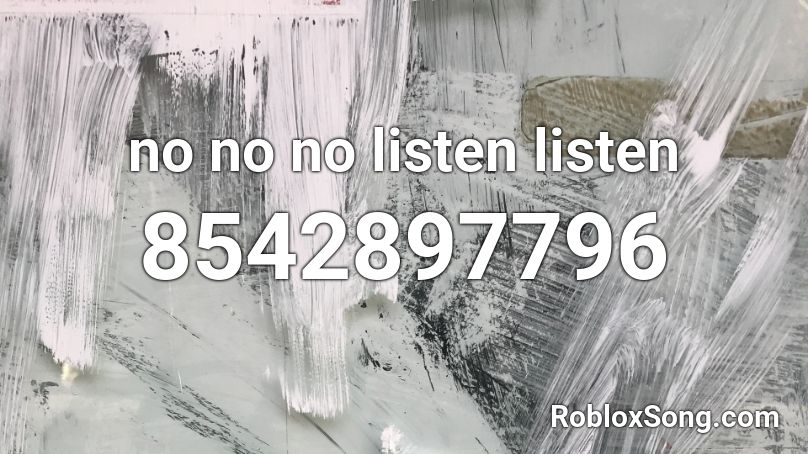 no no no listen listen Roblox ID