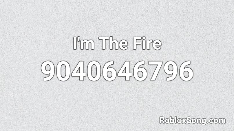 I'm The Fire Roblox ID