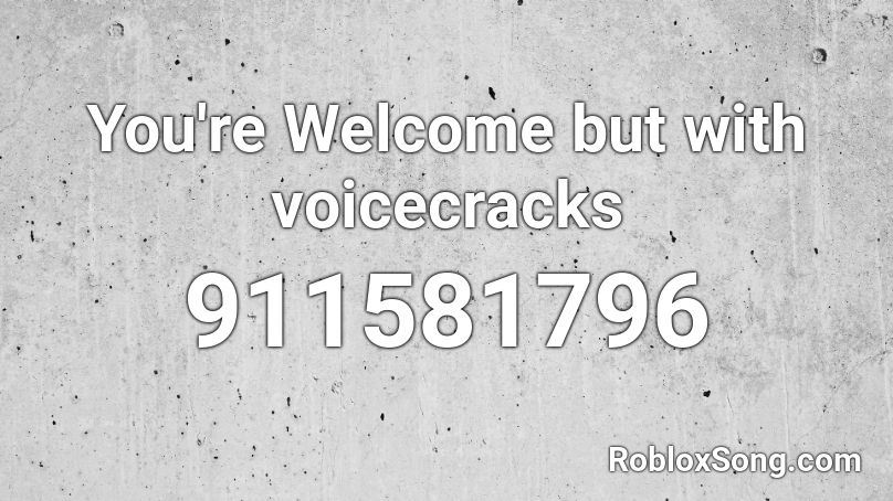 You Re Welcome But With Voicecracks Roblox Id Roblox Music Codes - welcome roblox id