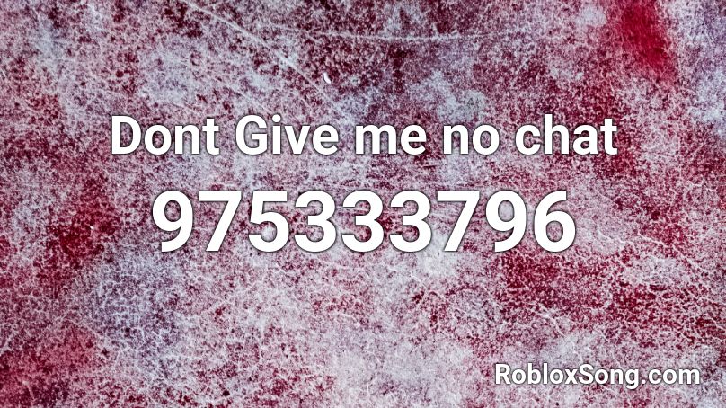 Dont Give Me No Chat Roblox Id Roblox Music Codes - roblox me chat