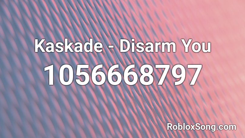 Kaskade - Disarm You  Roblox ID