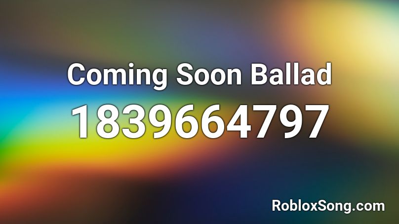 Coming Soon Ballad Roblox ID