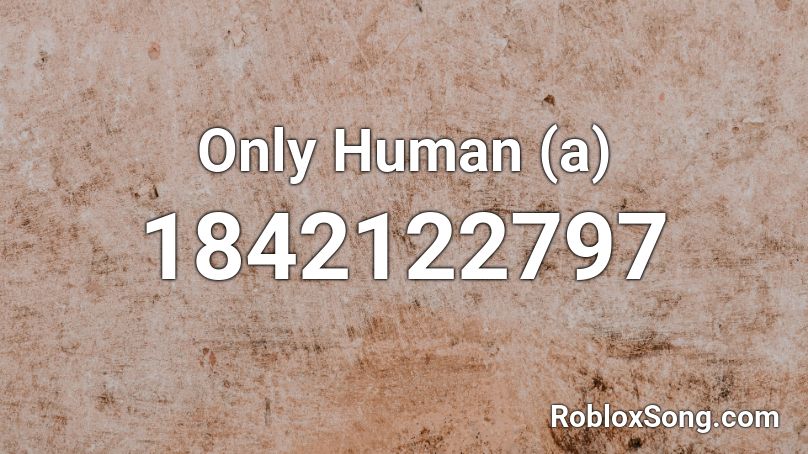 Only Human (a) Roblox ID