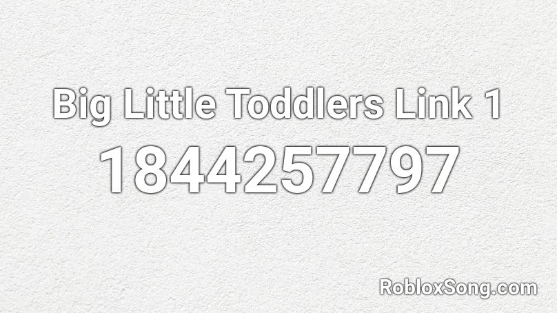 Big Little Toddlers Link 1 Roblox ID
