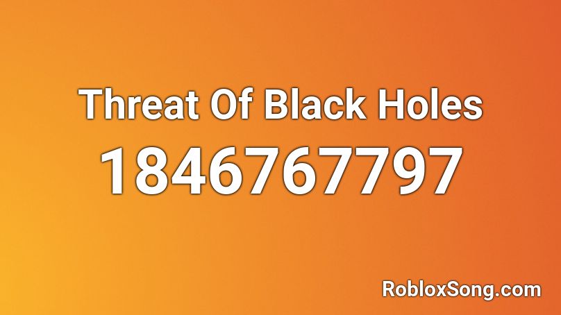 Threat Of Black Holes Roblox ID