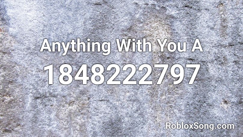 Anything With You A Roblox ID