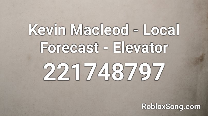 Kevin Macleod - Local Forecast - Elevator  Roblox ID
