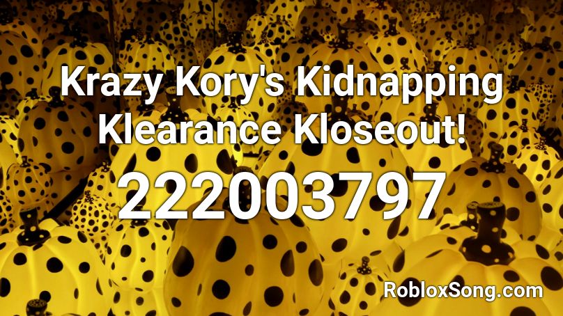 Krazy Kory's Kidnapping Klearance Kloseout! Roblox ID