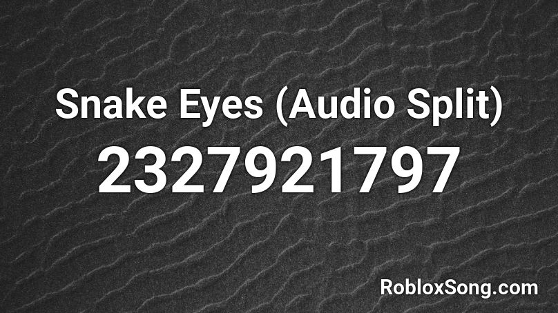 Snake Eyes Audio Split Roblox Id Roblox Music Codes - snake eyes roblox