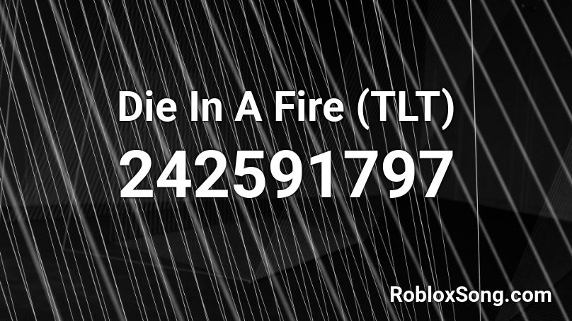Die In A Fire Tlt Roblox Id Roblox Music Codes - die in a fire code roblox