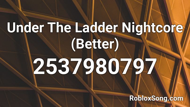 Under The Ladder Nightcore (Better) Roblox ID