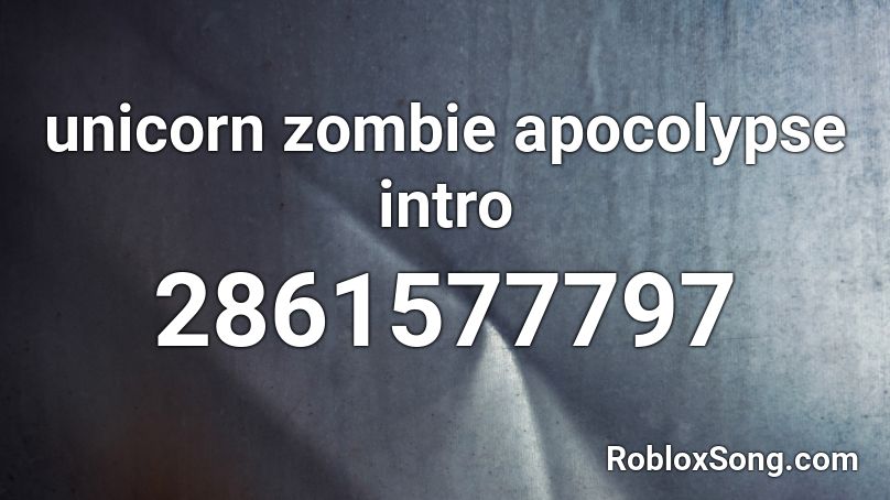 unicorn zombie apocolypse intro Roblox ID