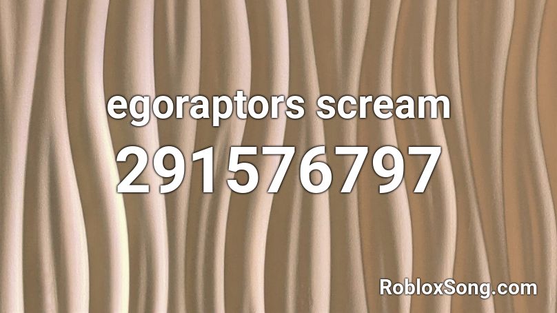 egoraptors scream Roblox ID