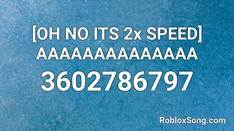 [OH NO ITS 2x SPEED] AAAAAAAAAAAAAA Roblox ID