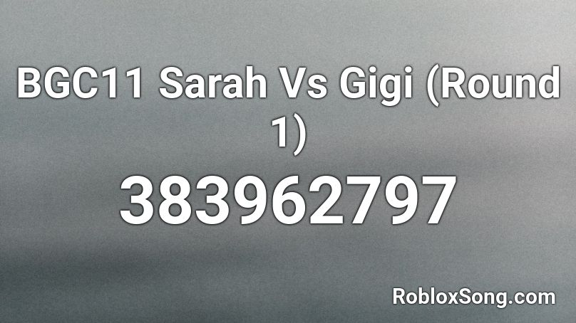BGC11 Sarah Vs Gigi (Round 1) Roblox ID