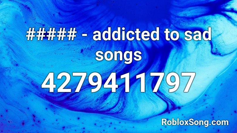 ##### - addicted to sad songs Roblox ID