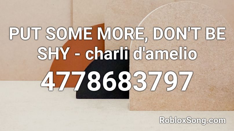 PUT SOME MORE, DON'T BE SHY - charli d'amelio Roblox ID