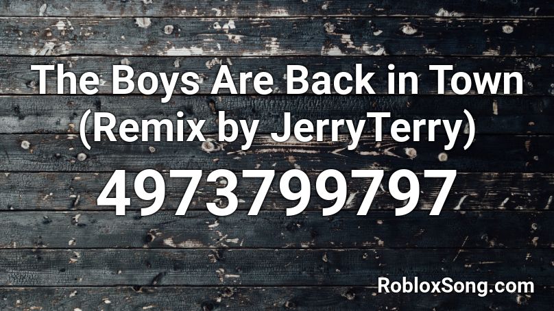 The Boys Are Back in Town (Remix by JerryTerry) Roblox ID