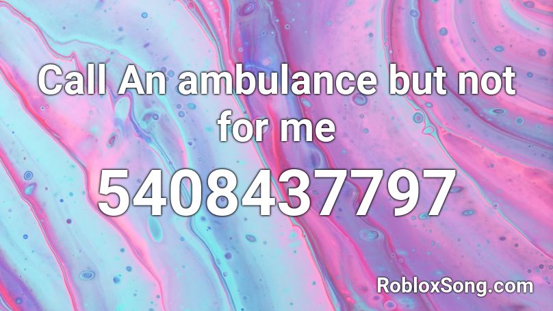 Call An ambulance but not for me Roblox ID