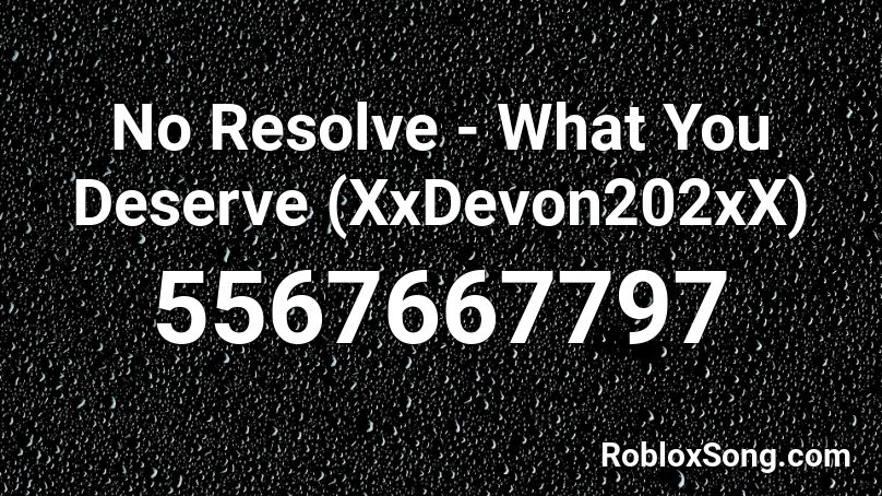 No Resolve - What You Deserve (XxDevon202xX) Roblox ID