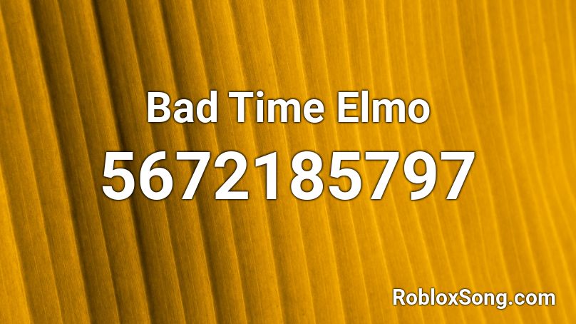 Bad Time Elmo Roblox ID