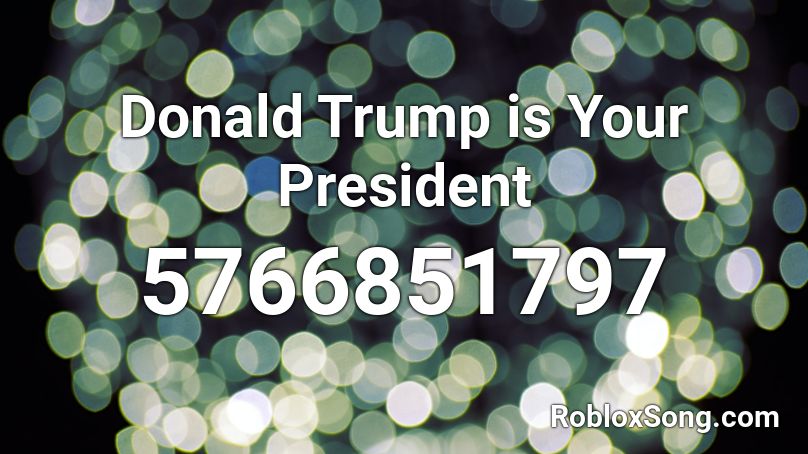 Donald Trump Is Your President Roblox Id Roblox Music Codes - donald trump song roblox audio