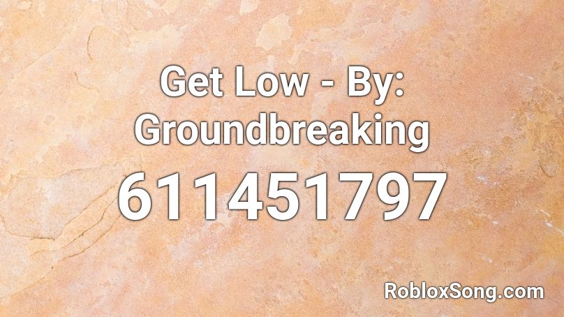 Get Low - By: Groundbreaking  Roblox ID
