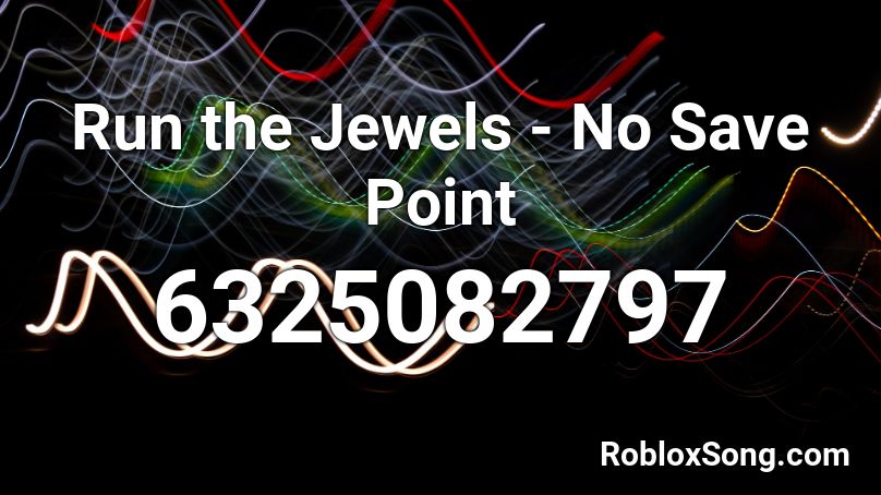 Run the Jewels - No Save Point Roblox ID