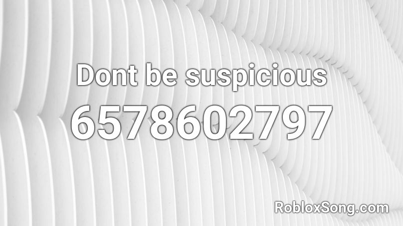 Dont be suspicious Roblox ID