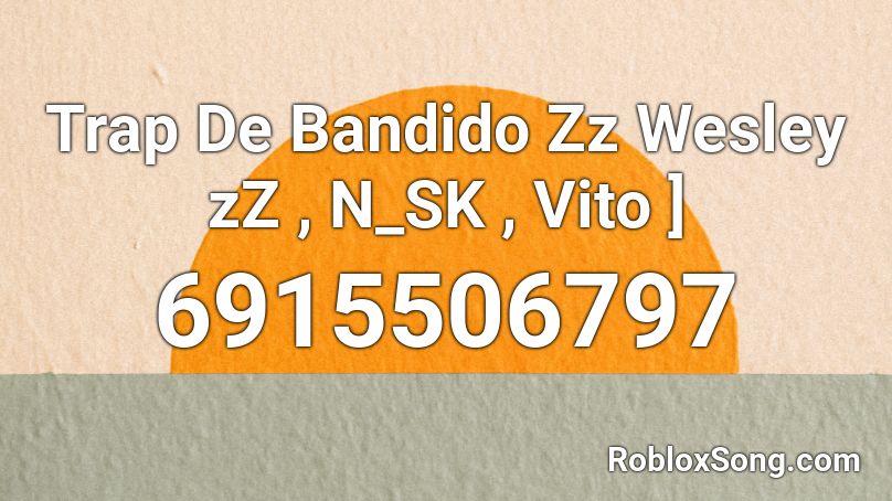 Trap De Bandido Zz Wesley zZ , N_SK , Vito ] Roblox ID