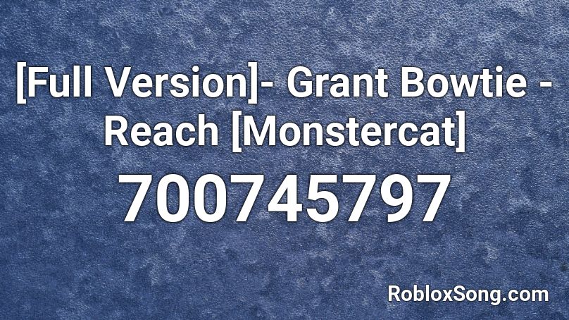 [Full Version]- Grant Bowtie - Reach [Monstercat]  Roblox ID