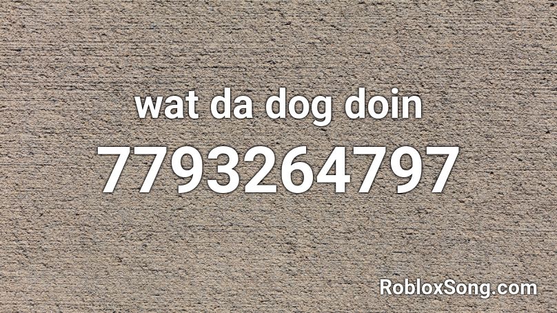 wat da dog doin Roblox ID