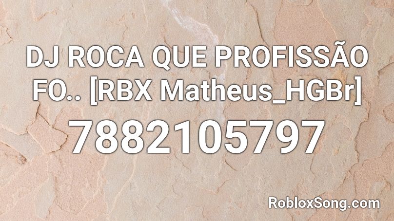 DJ ROCA QUE PROFISSÃO FO.. [RBX Matheus_HGBr] Roblox ID