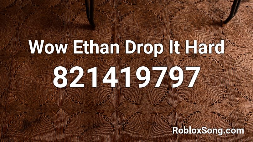 Wow Ethan Drop It Hard Roblox ID