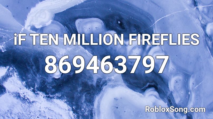 iF TEN MILLION FIREFLIES Roblox ID