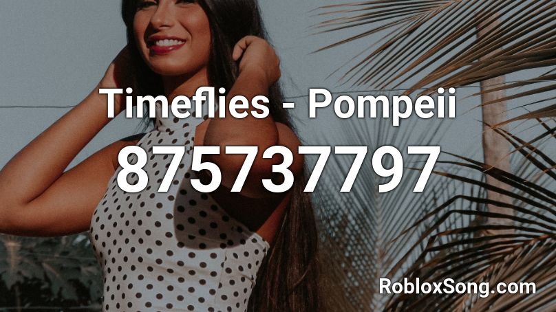 Timeflies - Pompeii Roblox ID