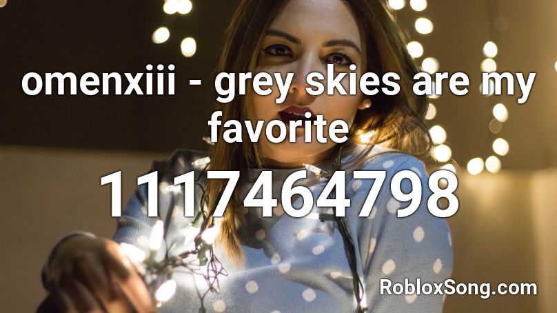 omenxiii - grey skies are my favorite Roblox ID